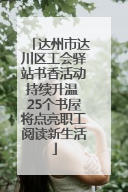 达州市达川区工会驿站书香活动持续升温 25个书屋将点亮职工阅读新生活