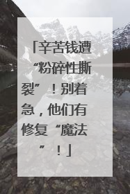 辛苦钱遭“粉碎性撕裂”！别着急，他们有修复“魔法”！