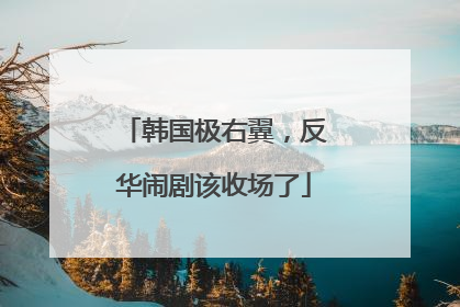 韩国极右翼，反华闹剧该收场了