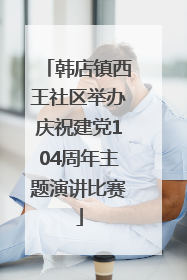 韩店镇西王社区举办庆祝建党104周年主题演讲比赛