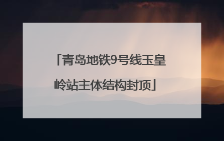 青岛地铁9号线玉皇岭站主体结构封顶