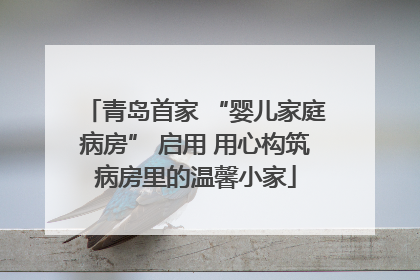 青岛首家 “婴儿家庭病房” 启用 用心构筑病房里的温馨小家