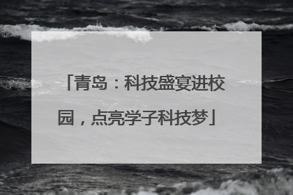 青岛：科技盛宴进校园，点亮学子科技梦