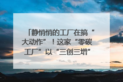 静悄悄的工厂在搞“大动作”！这家“零碳工厂”以“三创三增”探索共富新路径｜网络名人四川行