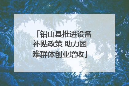 铅山县推进设备补贴政策 助力困难群体创业增收