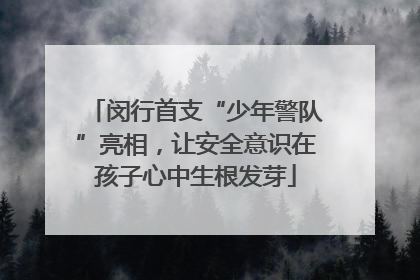 闵行首支“少年警队”亮相，让安全意识在孩子心中生根发芽