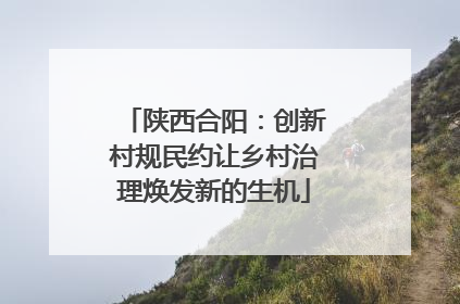 陕西合阳：创新村规民约让乡村治理焕发新的生机