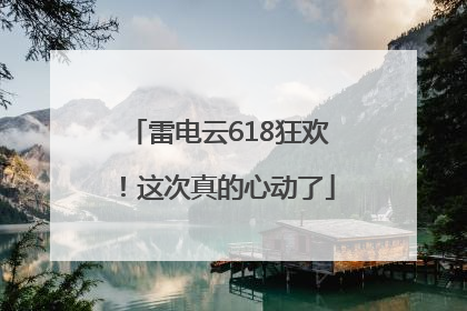 雷电云618狂欢！这次真的心动了