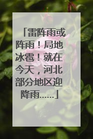 雷阵雨或阵雨！局地冰雹！就在今天，河北部分地区迎降雨……
