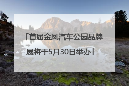 首届金凤汽车公园品牌展将于5月30日举办