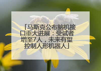 马斯克公布脑机接口重大进展：受试者增至7人，未来有望控制人形机器人