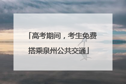 高考期间，考生免费搭乘泉州公共交通