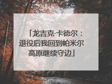 龙吉克·卡德尔：退役后我回到帕米尔高原继续守边