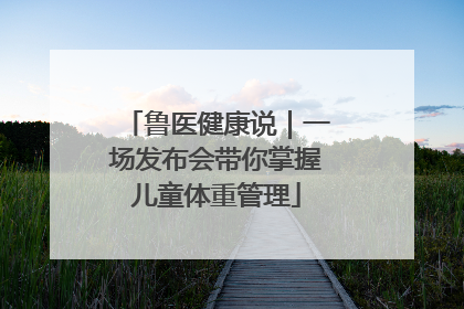 鲁医健康说｜一场发布会带你掌握儿童体重管理