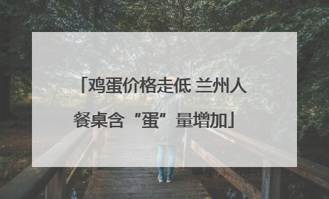 鸡蛋价格走低 兰州人餐桌含“蛋”量增加