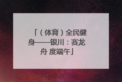 （体育）全民健身——银川：赛龙舟 度端午