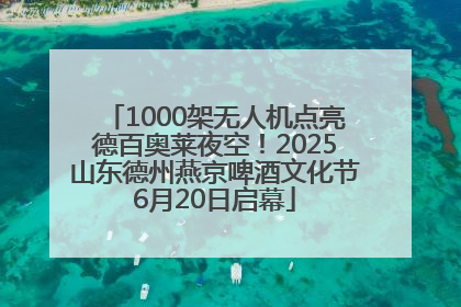 1000架无人机点亮德百奥莱夜空！2025山东德州燕京啤酒文化节6月20日启幕