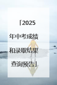 2025年中考成绩和录取结果查询预告