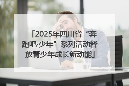 2025年四川省“奔跑吧·少年”系列活动释放青少年成长新动能