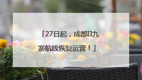 27日起，成都⇋九寨航线恢复运营！