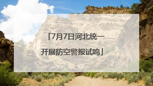 7月7日河北统一开展防空警报试鸣