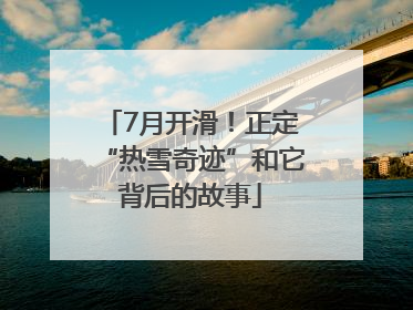 7月开滑！正定“热雪奇迹”和它背后的故事