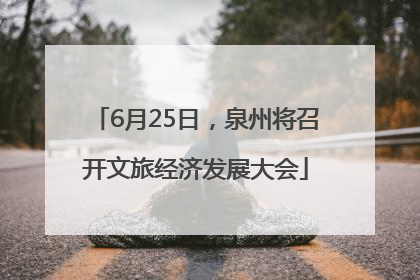 6月25日，泉州将召开文旅经济发展大会