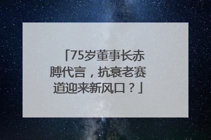 75岁董事长赤膊代言，抗衰老赛道迎来新风口？