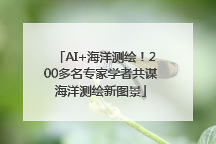 AI+海洋测绘！200多名专家学者共谋海洋测绘新图景