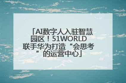 AI数字人入驻智慧园区！51WORLD联手华为打造“会思考”的运营中心