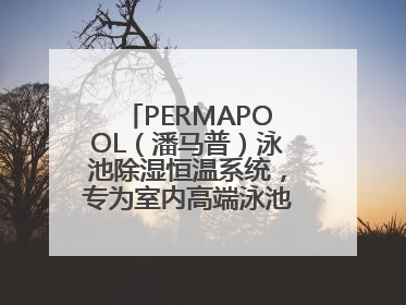 PERMAPOOL（潘马普）泳池除湿恒温系统，专为室内高端泳池量身定制
